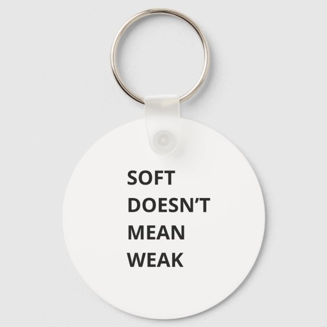SOFT DOESN'T MEAN WEAK KEYCHAIN (Front)