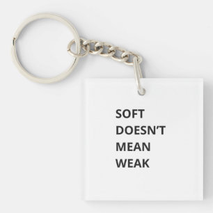 SOFT DOESN'T MEAN WEAK KEYCHAIN