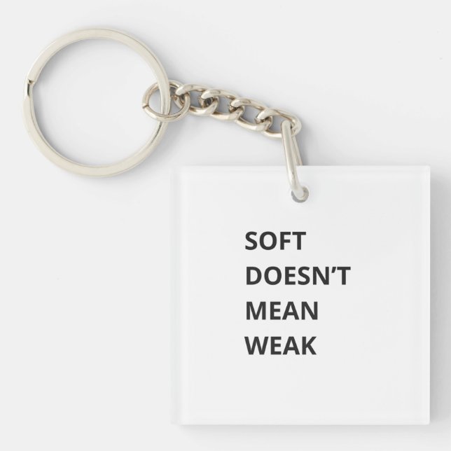SOFT DOESN'T MEAN WEAK KEYCHAIN (Front)