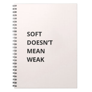SOFT DOESN'T MEAN WEAK NOTEBOOK