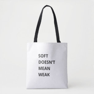 SOFT DOESN'T MEAN WEAK TOTE BAG