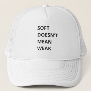 SOFT DOESN'T MEAN WEAK TRUCKER HAT