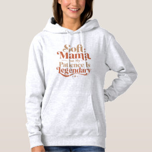 Soft Mama But My Patience Is Legendary Hoodie