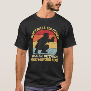 Softball Catcher Because Pitchers Need Heroes Too T-Shirt