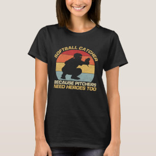 Softball Catcher Because Pitchers Need Heroes Too T-Shirt