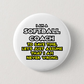 Softball Coach...Assume I Am Never Wrong 2 Inch Round Button