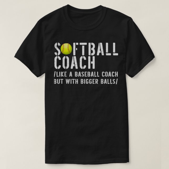 Softball Coach like A Baseball but with Bigger Bal T-Shirt (Design Front)