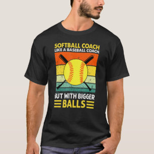 Softball Coach Like A Baseball But With Bigger Bal T-Shirt