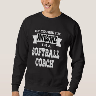 Softball Coach Of Course Im Awesome Joke Saying Sweatshirt
