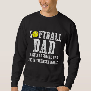 Softball Dad like A Baseball but with Bigger Balls Sweatshirt
