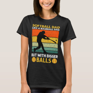 Softball Dad like A Baseball but with Bigger Balls T-Shirt