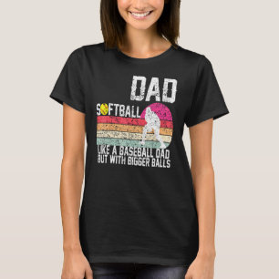 Softball Dad like A Baseball but with Bigger Balls T-Shirt