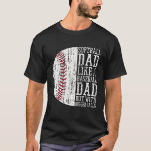 Softball Dad Like A Baseball But With Bigger Balls T-Shirt