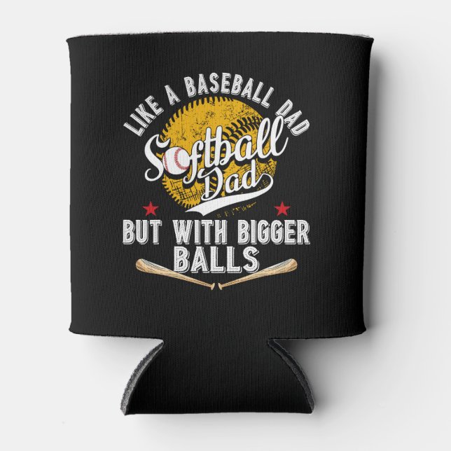Softball Dad like A Baseball Dad but with Bigger B Can Cooler (Front)
