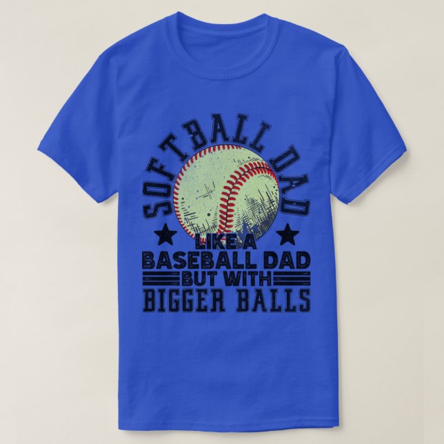 Softball dad like a baseball dad but with bigger b T-Shirt (Design Front)