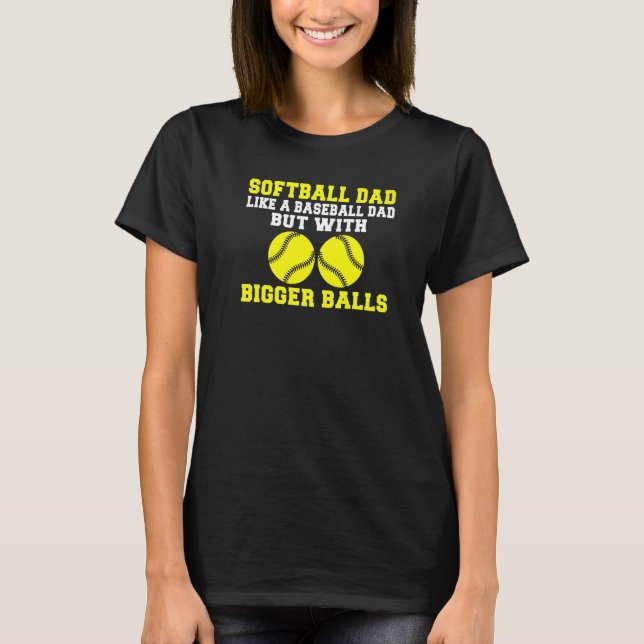 Softball Dad like a Baseball Dad but with bigger B T-Shirt (Front)