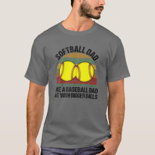 Softball Dad Like A Baseball Dad But With Bigger B T-Shirt
