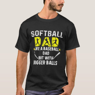 Softball Dad like a Baseball Dad but with Bigger B T-Shirt