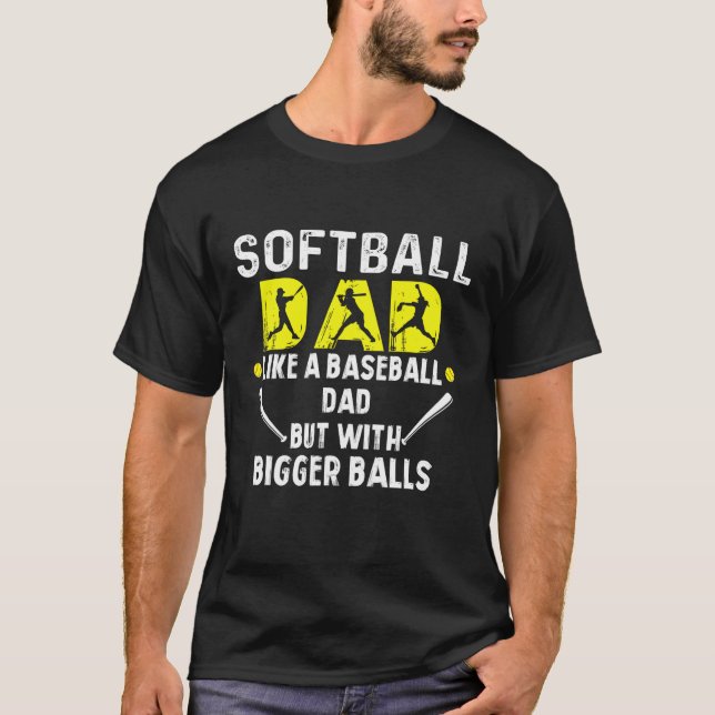 Softball Dad like a Baseball Dad but with Bigger B T-Shirt (Front)