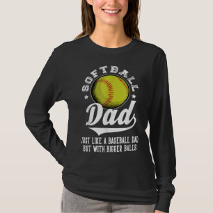 Softball Dad like a baseball dad with bigger Balls T-Shirt