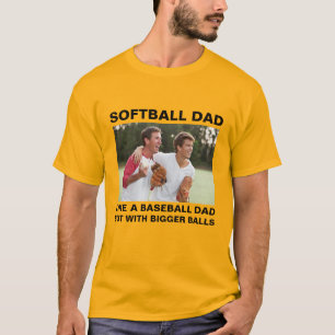 Softball Dad Like A Baseball Dad With Bigger Balls T-Shirt