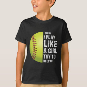 Softball I Know I Play Like A Girl Fastpitch T-Shirt