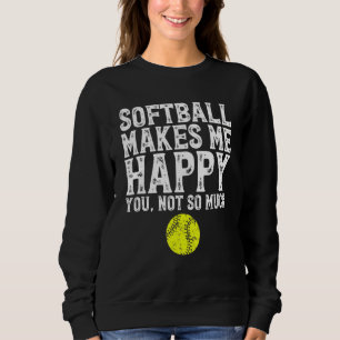 Softball Make Mee Happy You Not So Much  Softball Sweatshirt