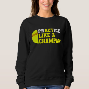 Softball Practice Like A Champion Catcher Pitcher Sweatshirt