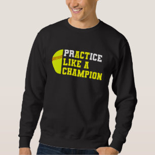 Softball Practice Like A Champion Catcher Pitcher Sweatshirt