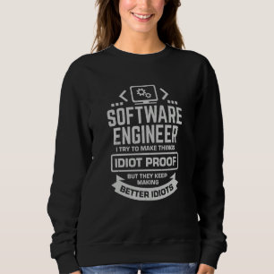 Software Engineer I Try To Make Things Idiot Proof Sweatshirt
