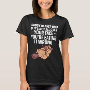 Soggy Beaver Bbq If It's Not All Over Your Face 2 T-Shirt