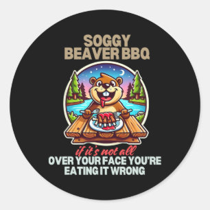 Soggy Beaver Bbq If It's Not All Over Your Face Be Classic Round Sticker