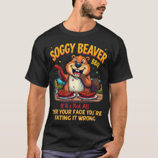 Soggy Beaver Bbq If It's Not All Over Your Face T-Shirt