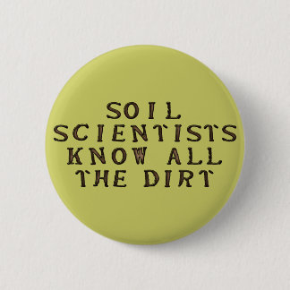 Soil Scientists Know All The Dirt 2 Inch Round Button