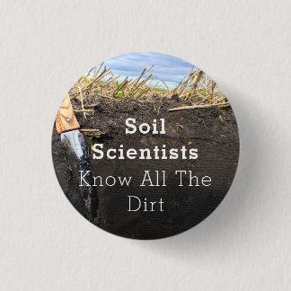 Soil Scientists Know All The Dirt - Button (1.25")