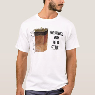 Soil Scientists Know How To Get Dirty T-Shirt