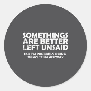 Soings Are Better Left Unsaid Funny Sarcastic Quot Classic Round Sticker