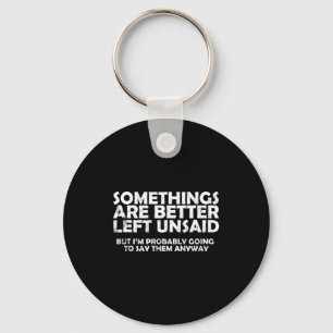 Soings Are Better Left Unsaid Funny Sarcastic Quot Keychain