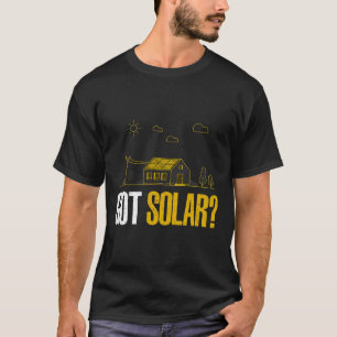 Solar Energy Got Solar Panels Funny Solar Power T-Shirt