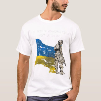 SOLDIER Ukraine I Need Ammunition Not A Ride Ukrai T-Shirt
