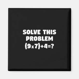 Solve This Problem (9x7)+4=67 Funny Elementary Mat Magnet