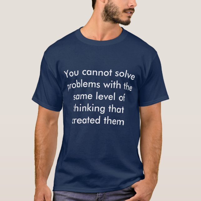 Solving problems same level of thinking T-Shirt (Front)