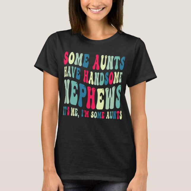 Some Aunts Have Handsome Nephews T-Shirt (Front)