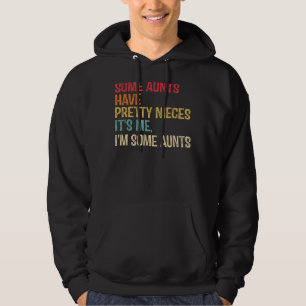 Some Aunts Have Pretty Nieces It's Me I'm Some Aun Hoodie