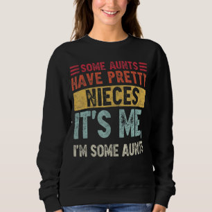 Some Aunts Have Pretty Nieces It's Me I'm Some Aun Sweatshirt