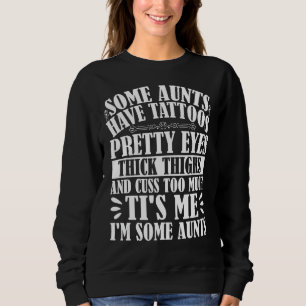 Some Aunts Have Tattoos Pretty Eyes Thick Thighs T Sweatshirt