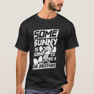SOME BUNNY IS GOING TO BE A BIG BROTHER T-Shirt