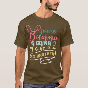 Some Bunny Is Going To Be A Big Brothers T-Shirt
