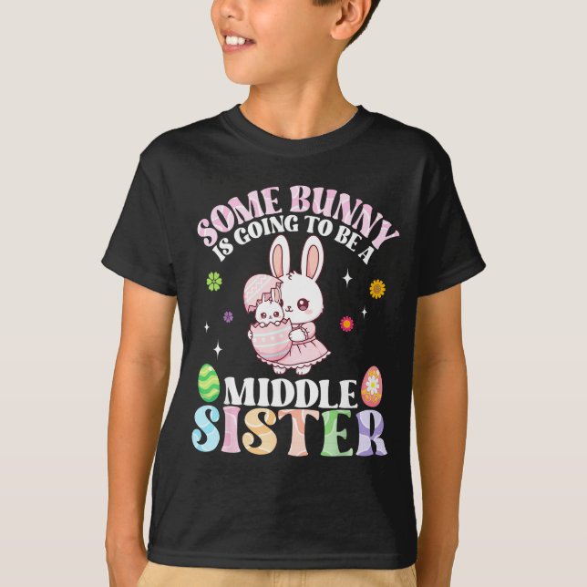 Some Bunny Is Going To Be A Middle Sister Easter P T-Shirt (Front)
