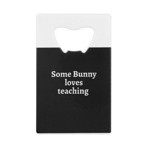 Some bunny loves teaching credit card bottle opener